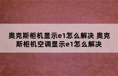 奥克斯柜机显示e1怎么解决 奥克斯柜机空调显示e1怎么解决